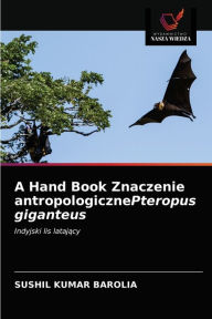 Title: A Hand Book Znaczenie antropologicznePteropus giganteus, Author: Sushil Kumar Barolia
