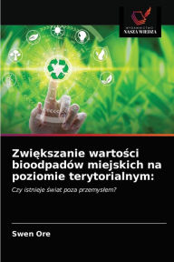 Title: Zwiekszanie wartosci bioodpadów miejskich na poziomie terytorialnym, Author: Swen Ore