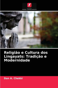 Title: Religião e Cultura dos Lingayats: Tradição e Modernidade, Author: Dan A. Chekki