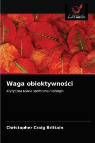 Title: Waga obiektywnosci, Author: Christopher Craig Brittain