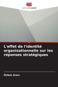 Title: L'effet de l'identitï¿½ organisationnelle sur les rï¿½ponses stratï¿½giques, Author: ïzlem Aracı