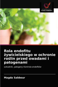 Title: Rola endofitu zywicielskiego w ochronie roslin przed owadami i patogenami, Author: Magda Sabbour