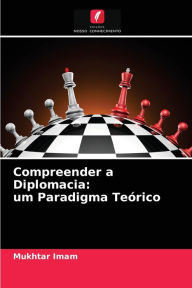 Title: Compreender a Diplomacia: um Paradigma Teórico, Author: Mukhtar Imam