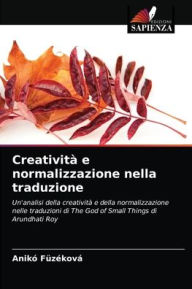 Title: Creatività e normalizzazione nella traduzione, Author: Anikó Füzéková