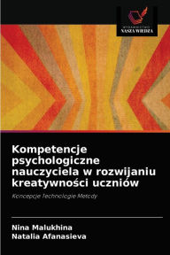 Title: Kompetencje psychologiczne nauczyciela w rozwijaniu kreatywnosci uczniów, Author: Nina Malukhina