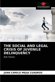 Title: THE SOCIAL AND LEGAL CRISIS OF JUVENILE DELINQUENCY, Author: Juan Camilo Mejía Cuadros
