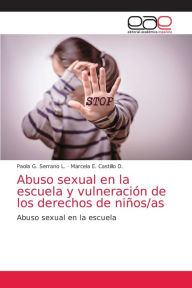 Title: Abuso sexual en la escuela y vulneración de los derechos de niños/as, Author: Paola G. Serrano L.