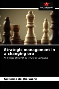 Title: Strategic management in a changing era, Author: Guillermo del Río Sáenz