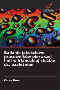 Title: Badanie jakościowe pracownikï¿½w pierwszej linii w irlandzkiej slużbie ds. uzależnień, Author: Conor Breen