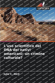 Title: L'uso scientifico del DNA dei nativi americani: un crimine culturale?, Author: Julie C Abril