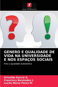 Title: GÉNERO E QUALIDADE DE VIDA NA UNIVERSIDADE E NOS ESPAÇOS SOCIAIS, Author: Griselda Garcia G.