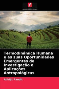 Title: Termodinâmica Humana e as suas Oportunidades Emergentes de Investigação e Aplicações Antropológicas, Author: Abhijit Pandit