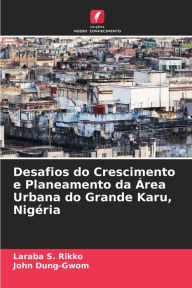 Title: Desafios do Crescimento e Planeamento da Área Urbana do Grande Karu, Nigéria, Author: Laraba S. Rikko