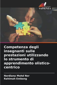 Title: Competenza degli insegnanti sulle prestazioni utilizzando lo strumento di apprendimento olistico-centrico, Author: Nordiana Mohd Nor