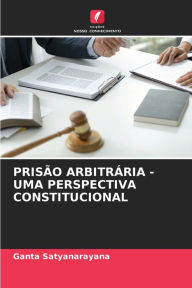 Title: PRISÃO ARBITRÁRIA - UMA PERSPECTIVA CONSTITUCIONAL, Author: Ganta Satyanarayana