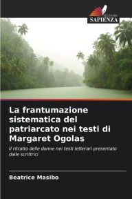 Title: La frantumazione sistematica del patriarcato nei testi di Margaret Ogolas, Author: Beatrice masibo