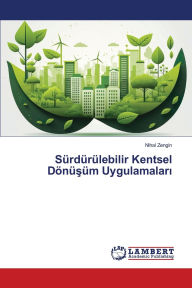 Title: Sï¿½rdï¿½rï¿½lebilir Kentsel Dï¿½nï¿½şï¿½m Uygulamaları, Author: Nihal Zengin