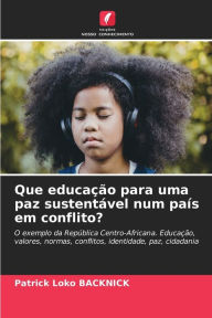 Title: Que educação para uma paz sustentável num país em conflito?, Author: Patrick Loko Backnick