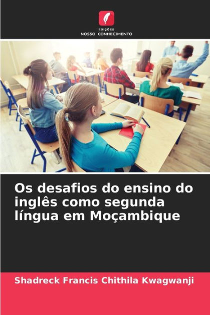  Os desafios do ensino do inglês como segunda língua em  Moçambique - Chithila Kwagwanji, Shadreck Francis - Libri