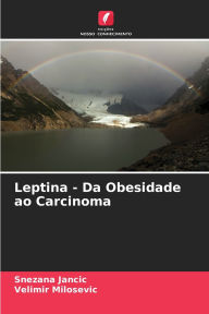 Title: Leptina - Da Obesidade ao Carcinoma, Author: Snezana Jancic