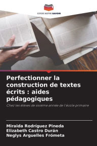 Title: Perfectionner la construction de textes écrits: aides pédagogiques, Author: Miraida Rodríguez Pineda