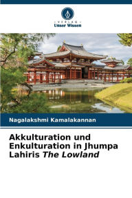 Title: Akkulturation und Enkulturation in Jhumpa Lahiris The Lowland, Author: Nagalakshmi Kamalakannan