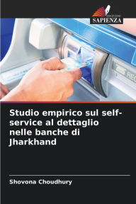 Title: Studio empirico sul self-service al dettaglio nelle banche di Jharkhand, Author: Shovona Choudhury