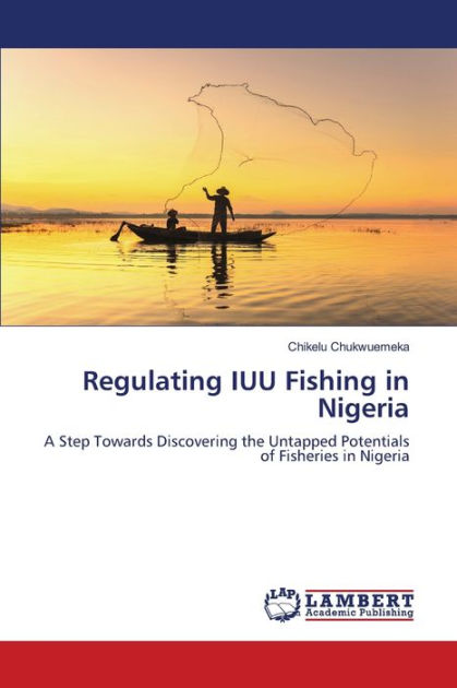 Regulating IUU Fishing In Nigeria By Chikelu Chukwuemeka, Paperback ...