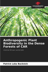 Title: Anthropogenic Plant Biodiversity in the Dense Forests of CAR, Author: Patrick Loko Backnick