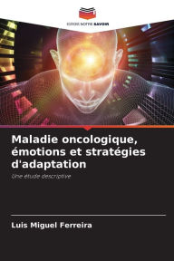 Title: Maladie oncologique, émotions et stratégies d'adaptation, Author: Luis Miguel Ferreira