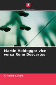 Title: Martin Heidegger vice versa René Descartes, Author: A. Kadir Çüçen