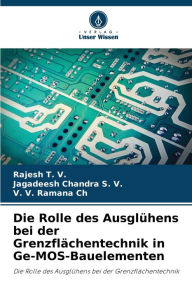 Title: Die Rolle des Ausglühens bei der Grenzflächentechnik in Ge-MOS-Bauelementen, Author: Rajesh T. V.