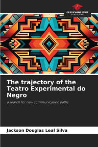 Title: The trajectory of the Teatro Experimental do Negro, Author: Jackson Douglas Leal Silva