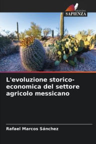 Title: L'evoluzione storico-economica del settore agricolo messicano, Author: Rafael Marcos Sánchez