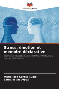 Title: Stress, émotion et mémoire déclarative, Author: María José García Rubio