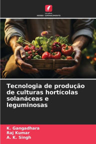 Title: Tecnologia de produção de culturas hortícolas solanáceas e leguminosas, Author: K. Gangadhara