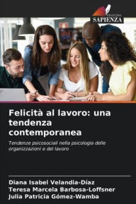 Title: Felicità al lavoro: una tendenza contemporanea, Author: Diana Isabel Velandia-Díaz