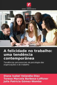 Title: A felicidade no trabalho: uma tendência contemporânea, Author: Diana Isabel Velandia-Díaz