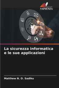 Title: La sicurezza informatica e le sue applicazioni, Author: Matthew N. O. Sadiku