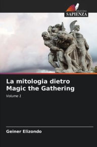 Title: La mitologia dietro Magic the Gathering, Author: Geiner Elizondo