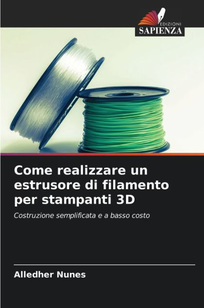 Come realizzare un estrusore di filamento per stampanti 3D by Alledher  Nunes, Paperback