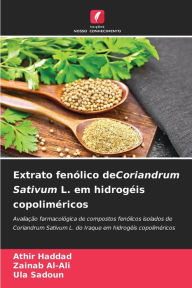 Title: Extrato fenólico deCoriandrum Sativum L. em hidrogéis copoliméricos, Author: Athir Haddad