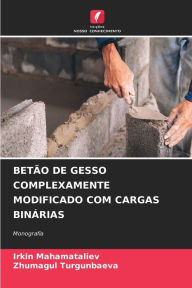 Title: BETÃO DE GESSO COMPLEXAMENTE MODIFICADO COM CARGAS BINÁRIAS, Author: Irkin Mahamataliev