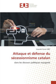 Title: Attaque et dï¿½fense du sï¿½cessionnisme catalan, Author: Assandï Franck Diby
