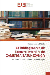 Title: La bibliographie de l'oeuvre littï¿½raire de ZAMENGA BATUKEZANGA, Author: Casimir- Bavon Eala Bekili