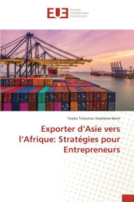 Title: Exporter d'Asie vers l'Afrique: Stratï¿½gies pour Entrepreneurs, Author: Touko Tcheutou Stephane Borel