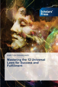 Title: Mastering the 12 Universal Laws for Success and Fulfillment, Author: Khritish Swargiary