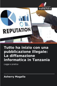 Title: Tutto ha inizio con una pubblicazione illegale: La diffamazione informatica in Tanzania, Author: Asherry Magalla