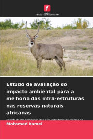 Title: Estudo de avaliaÃ¯Â¿Â½Ã¯Â¿Â½o do impacto ambiental para a melhoria das infra-estruturas nas reservas naturais africanas, Author: Mohamed Kamel