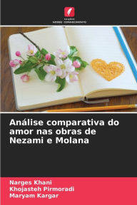 Title: AnÃ¯Â¿Â½lise comparativa do amor nas obras de Nezami e Molana, Author: Narges Khani